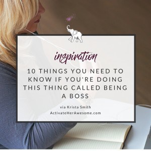 10 things you need to know if you're doing this thing called being a boss via Krista Smith ActivateHerAwesome.com