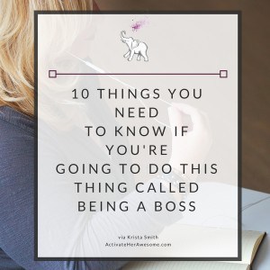 10 things you need to know if you're doing this thing called being a boss via Krista Smith ActivateHerAwesome.com