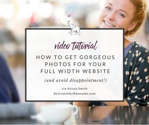 How to get gorgeous photos for your full width website (and not be disappointed!) via Krista Smith at ActivateHerAwesome.com