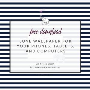 June Downloads for Your Phones, Tablets, and Computers -- FREE gifts! via Krista Smith at ActivateHerAwesome.com