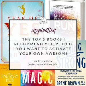 THE TOP 5 BOOKS I RECOMMEND YOU READ IF YOU WANT TO ACTIVATE YOUR OWN AWESOME via Krista Smith ActivateHerAwesome.com