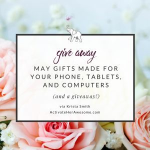 May gifts made for you phone, tablets, and computers PLUS a giveaway to celebrate my birthday via Krista Smith ActivateHerAwesome.com