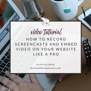 How to Record Screencasts and Embed Video on Your Website Like a Pro via Krista Smith at ActivateHerAwesome.com