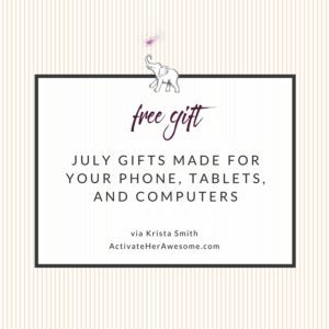 July Downloads For Your Phones, Tablets, and Computers — FREE GIFTS! via Krista Smith at ActivateHerAwesome.com