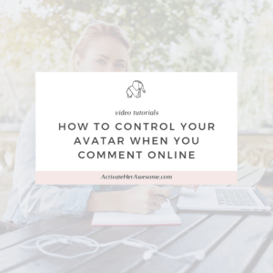 How to control your avatar when you comment online via Krista Smith at ActivateHerAwesome.com