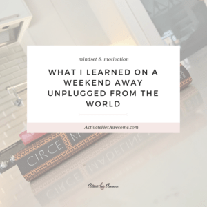 What I learned on a Weekend Away Unplugged from the World via Krista Smith at ActivateHerAwesome.com
