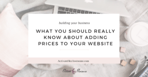 WHAT YOU SHOULD REALLY KNOW ABOUT ADDING PRICES TO YOUR WEBSITE _ via Krista Smith at ActivateHerAwesome.com