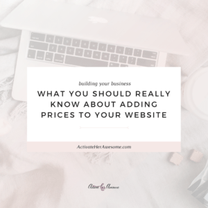 WHAT YOU SHOULD REALLY KNOW ABOUT ADDING PRICES TO YOUR WEBSITE_ via Krista Smith at ActivateHerAwesome.com