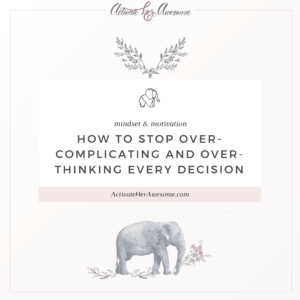 How to Stop Over-Complicating and Over-Thinking Every Decision _ via Krista Smith at ActivateHerAwesome.com