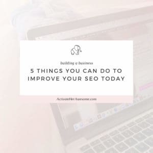 5 Things You Can Do To Improve Your SEO Today _ via Krista Smith at ActivateHerAwesome.com