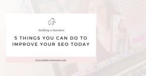 5 Things You Can Do To Improve Your SEO Today _ via Krista Smith at ActivateHerAwesome.com