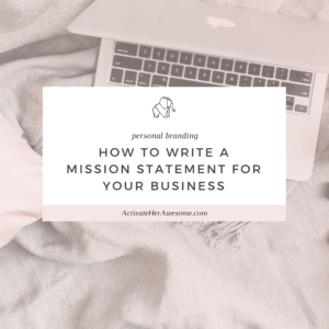 HOW TO WRITE A MISSION STATEMENT FOR YOUR BUSINESS via Krista Smith at ActivateHerAwesome.com