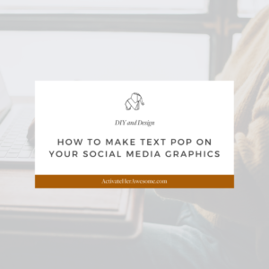 How to make the text pop on your social media graphics by Krista Smith at ActivateHerAwesome.com