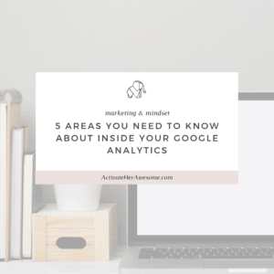 5 AREAS YOU NEED TO KnoW ABOUT INSIDE YOUR GOOGLE ANALYTICS via Krista Smith at ActivateHerAwesome.com