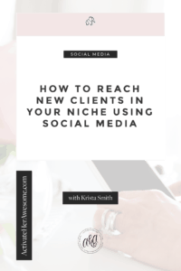 How to Reach New Clients in Your Niche Using Social Media via Krista Smith at ActivateHerAwesome.com