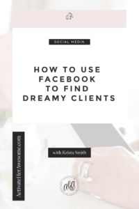 How to Use Facebook to Find Dreamy Clients via Krista Smith at ActivateHerAwesome.com