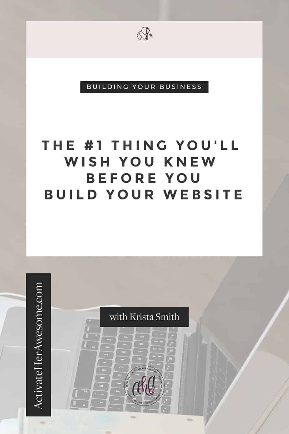 The Number One Thing You Will Wish You Knew Before You Build a Website via Krista Smith at ActivateHerAwesome.com