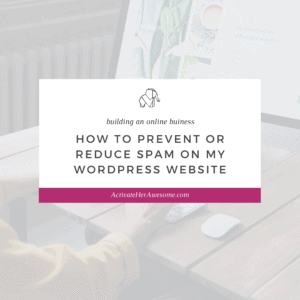 How to Prevent or Reduce Spam on my Wordpress Website via Krista Smith@ActivateHerAwesome.com