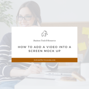 How to Add a Video Into a Screen Mock Up via Krista Smith at ActivateHerAwesome.com