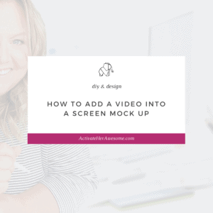 How to Add a Video Into a Screen Mock Up via Krista Smith at ActivateHerAwesome.com