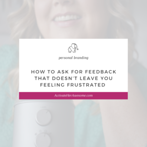 How to ask for feedback that doesn't leave you frustrated from Krista Smith at ActivateHerAwesome.com