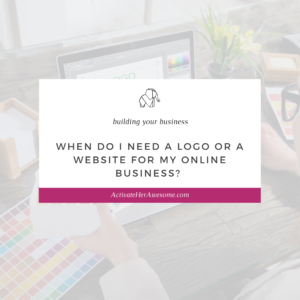 When do I need a Logo or Website for My Online Business from Krista Smith at ActivateHerAwesome.com