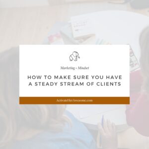 How to Make Sure You Have a Steady Stream of Clients by Krista Smith at ActivateHerAwesome.com