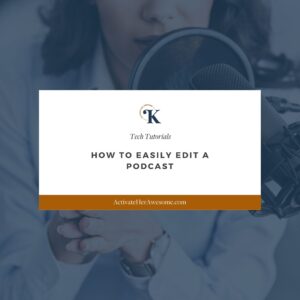How to Easily Edit a Podcast by Krista Smith at ActivateHerAwesome.com