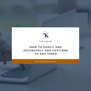 How to Easily and Accurately Add Captions to Any Video by Krista Smith at ActivateHerAwesome.com