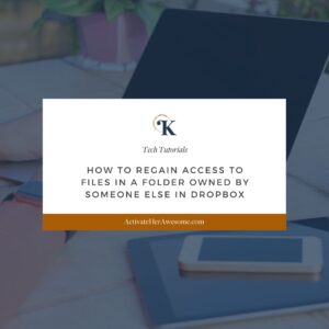 How to regain access to files in a folder owned by someone else in Dropbox by Krista Smith at ActivateHerAwesome.com
