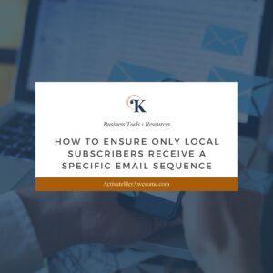 How to Ensure Only Local Subscribers Receive a Specific Email Sequence by Krista Smith at ActivateHerAwesome.com