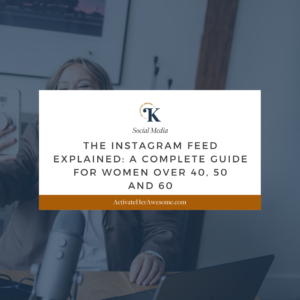 The Instagram Feed Explained: A Complete Guide for Women Over 40, 50 and 60