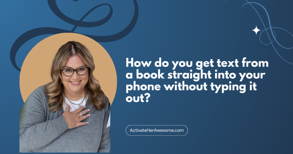 How do you get text from a book straight into your phone without typing it out? by Krista Smith at ActivateHerAwesome.com