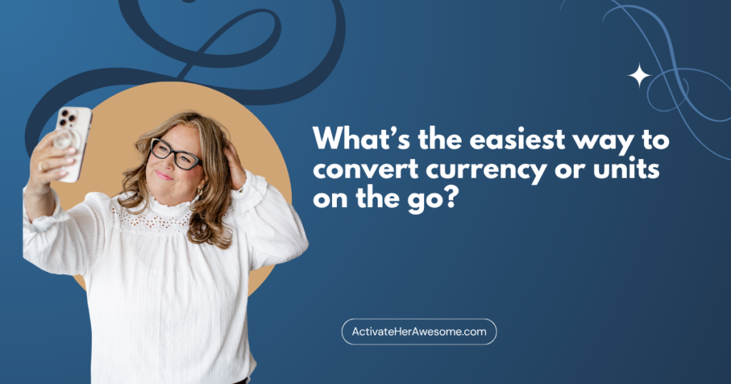 What’s the easiest way to convert currency or units on the go by Krista Smith at ActivateHerAwesome.com