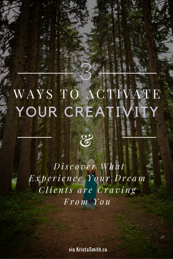 3 ways you can activate your creativity & discover what experience your dream clients are craving from you via KristaSmith.ca